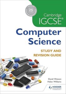 Grade 10 - Computer Science - Study and Revision Guide - Cambridge IGCSE - David Watson, Helen Williams - Hodder Education