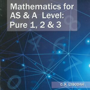Grade 11 - Classified Mathematics for AS & A Level: Pure 1,2 & 3 - C. K. Ujoodah